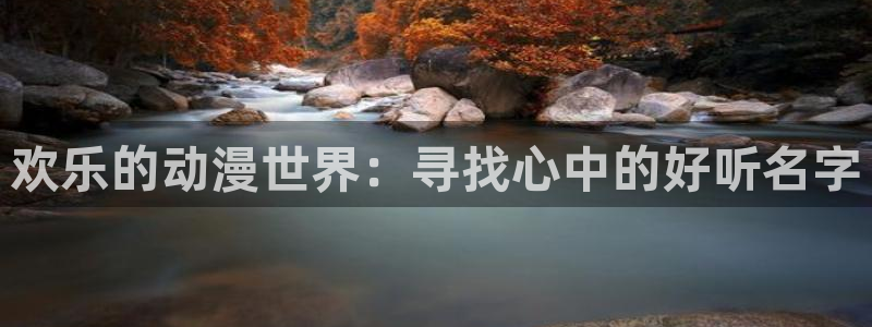 age漫画网：欢乐的动漫世界：寻找心中的好听名字