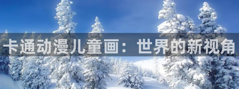 colomanage漫画官网：卡通动漫儿童画：世界的新视角
