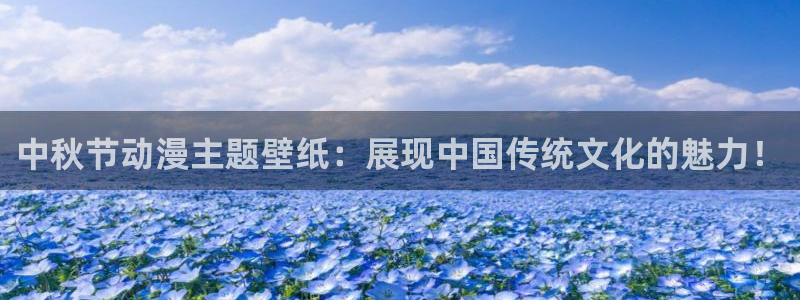 age动漫官网网址：中秋节动漫主题壁纸：展现中国传统文化的魅力！